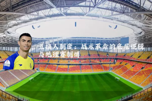 五换人制度:战术革命的底层逻辑与地理赛制博弈