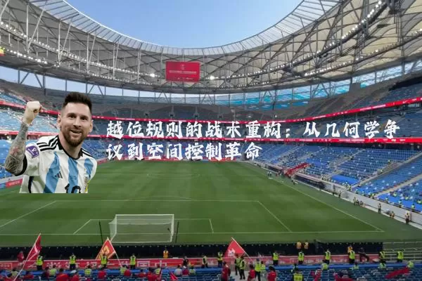 越位规则的战术重构：从几何学争议到空间控制革命