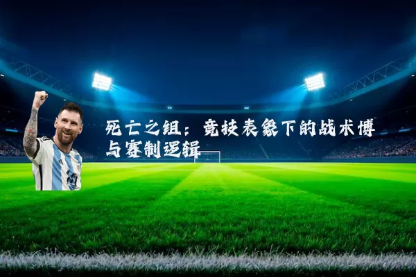 死亡之组：竞技表象下的战术博弈与赛制逻辑