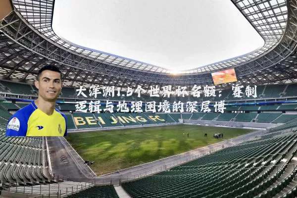 大洋洲1.5个世界杯名额：赛制逻辑与地理困境的深层博弈
