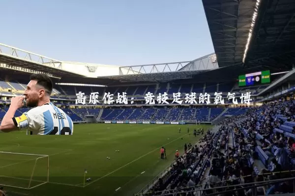 高原作战：竞技足球的氧气博弈