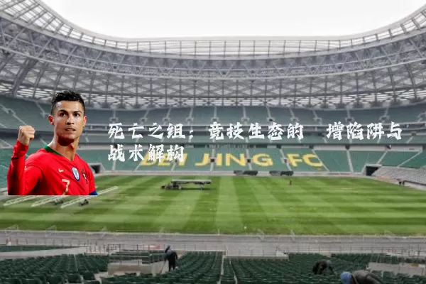 死亡之组:竞技生态的熵增陷阱与战术解构