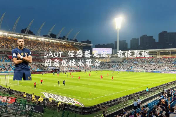 SAOT 传感器足球:竞技真相的底层技术革命